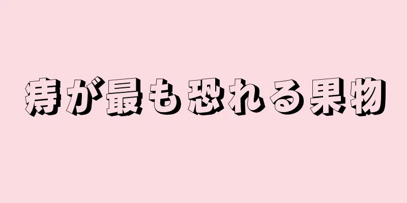 痔が最も恐れる果物