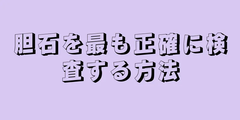 胆石を最も正確に検査する方法