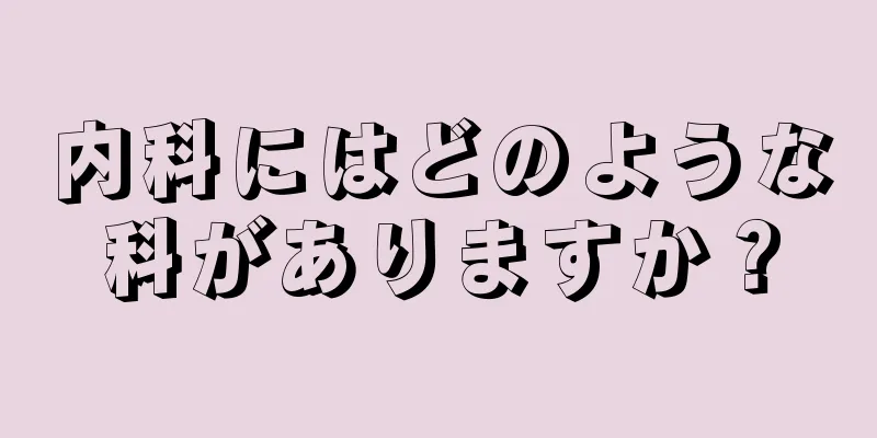 内科にはどのような科がありますか？