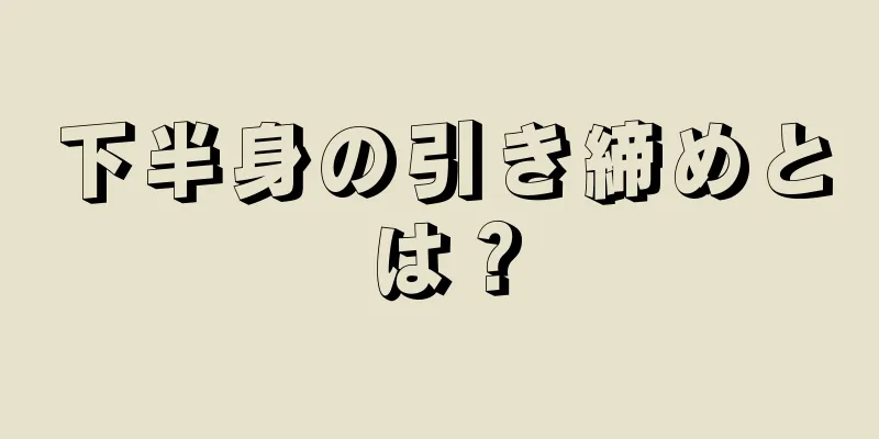 下半身の引き締めとは？