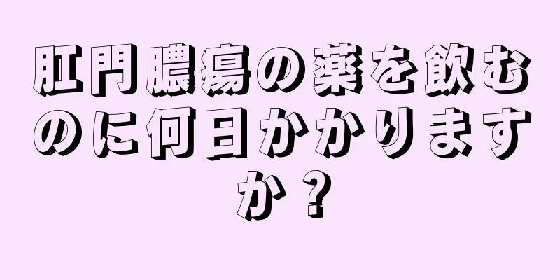肛門膿瘍の薬を飲むのに何日かかりますか？