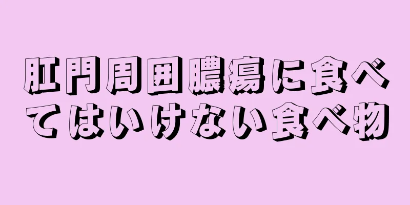 肛門周囲膿瘍に食べてはいけない食べ物