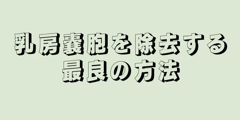 乳房嚢胞を除去する最良の方法