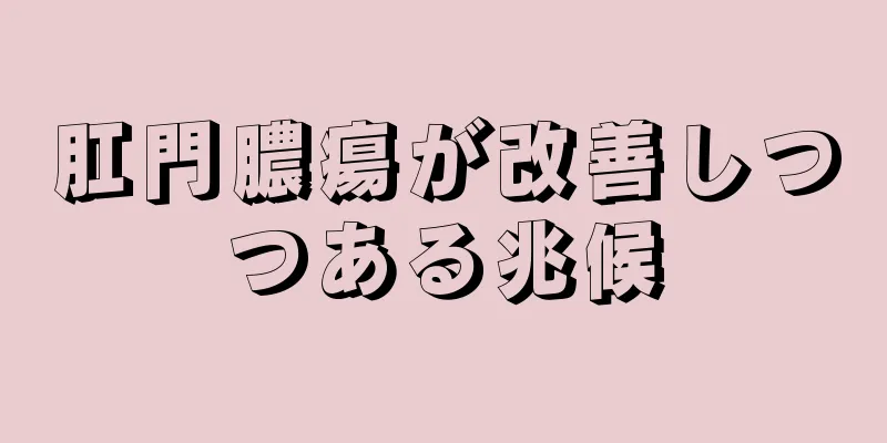 肛門膿瘍が改善しつつある兆候