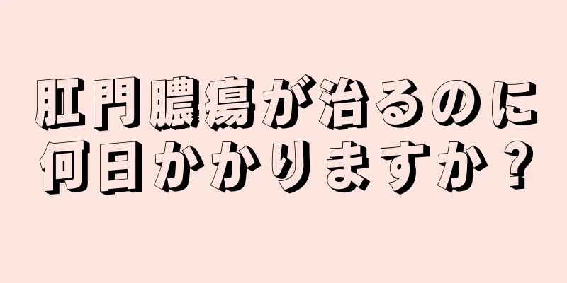 肛門膿瘍が治るのに何日かかりますか？