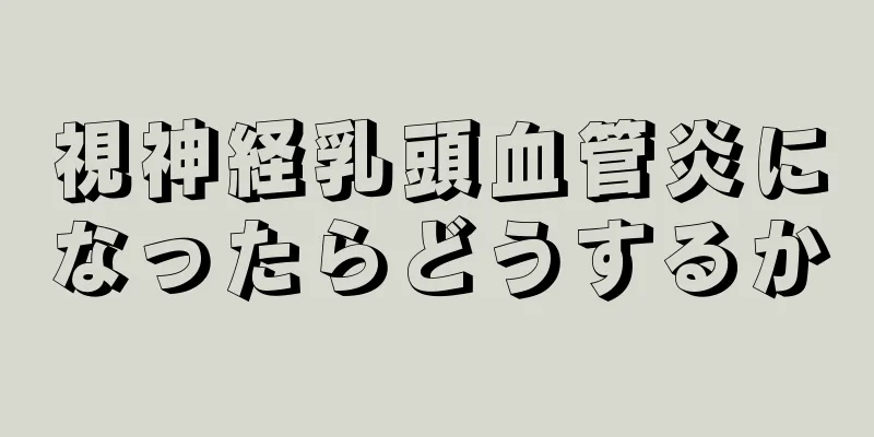 視神経乳頭血管炎になったらどうするか