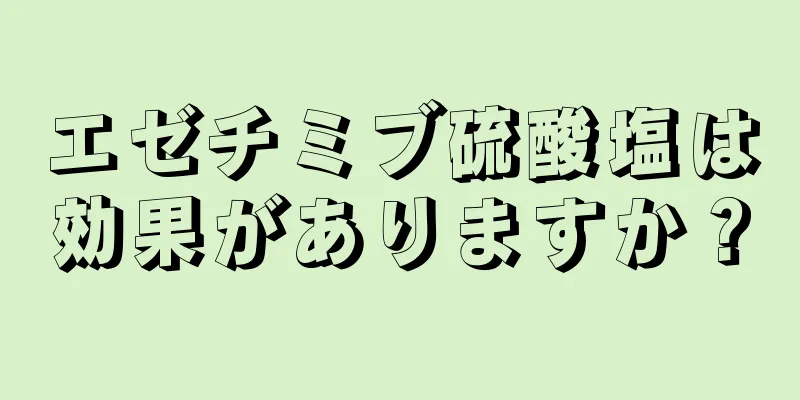 エゼチミブ硫酸塩は効果がありますか？