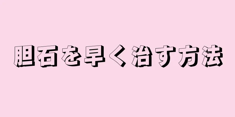 胆石を早く治す方法