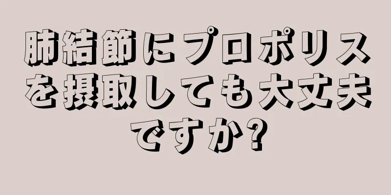 肺結節にプロポリスを摂取しても大丈夫ですか?
