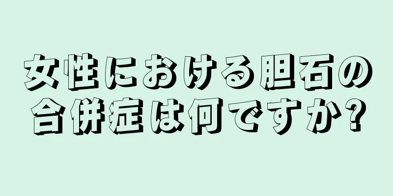 女性における胆石の合併症は何ですか?