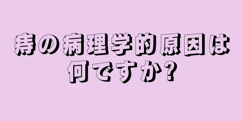 痔の病理学的原因は何ですか?