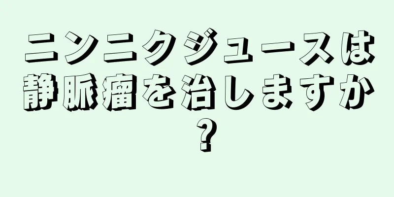 ニンニクジュースは静脈瘤を治しますか？