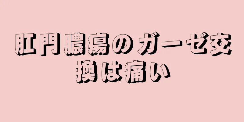 肛門膿瘍のガーゼ交換は痛い