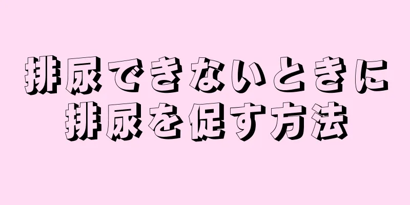 排尿できないときに排尿を促す方法