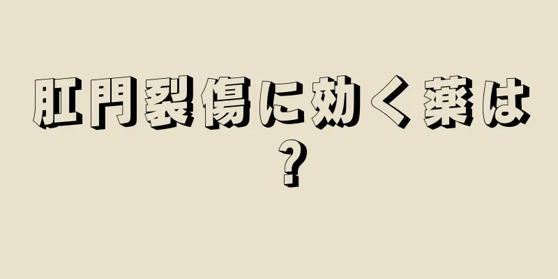 肛門裂傷に効く薬は？