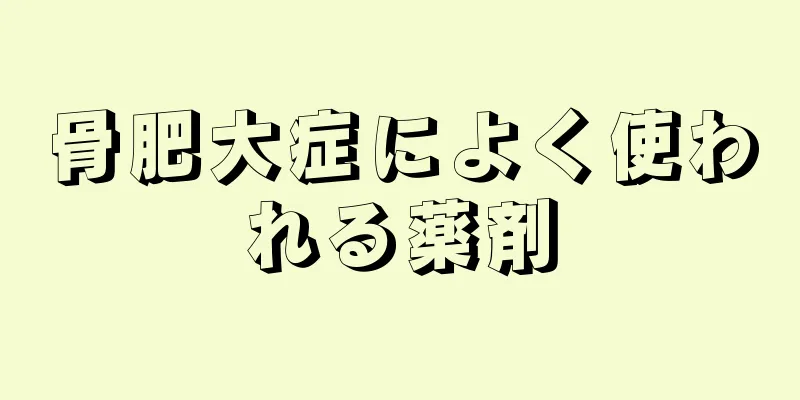 骨肥大症によく使われる薬剤