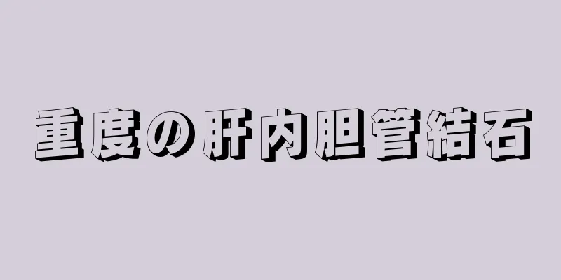 重度の肝内胆管結石