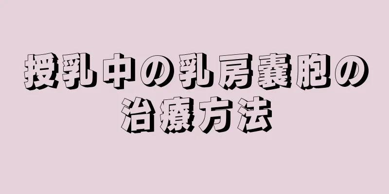 授乳中の乳房嚢胞の治療方法