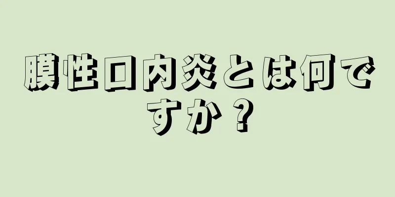 膜性口内炎とは何ですか？