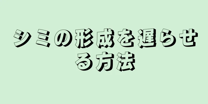 シミの形成を遅らせる方法