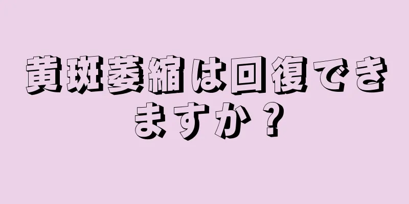 黄斑萎縮は回復できますか？