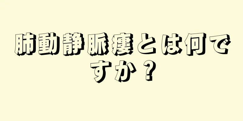 肺動静脈瘻とは何ですか？