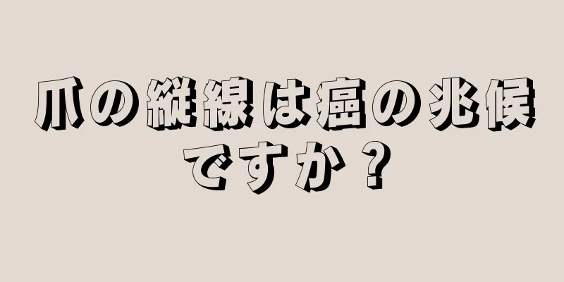 爪の縦線は癌の兆候ですか？
