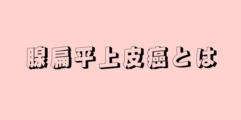 腺扁平上皮癌とは