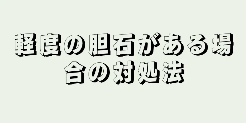 軽度の胆石がある場合の対処法