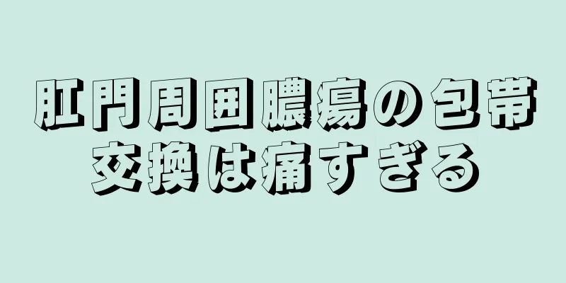 肛門周囲膿瘍の包帯交換は痛すぎる