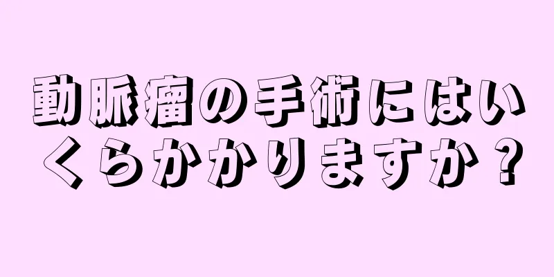 動脈瘤の手術にはいくらかかりますか？