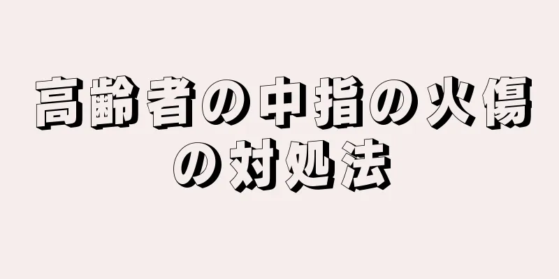 高齢者の中指の火傷の対処法