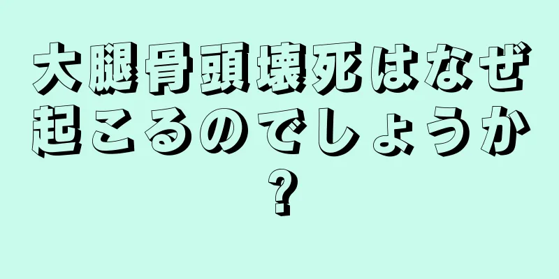大腿骨頭壊死はなぜ起こるのでしょうか?