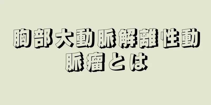 胸部大動脈解離性動脈瘤とは