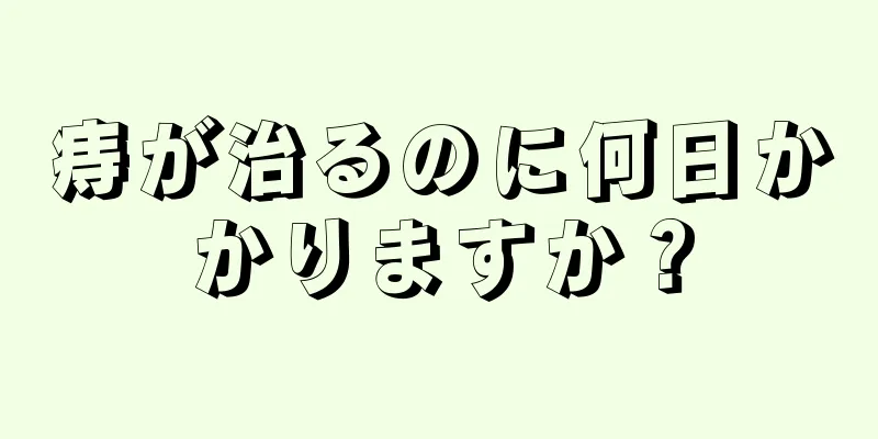 痔が治るのに何日かかりますか？