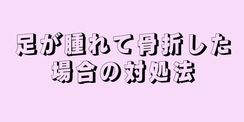 足が腫れて骨折した場合の対処法