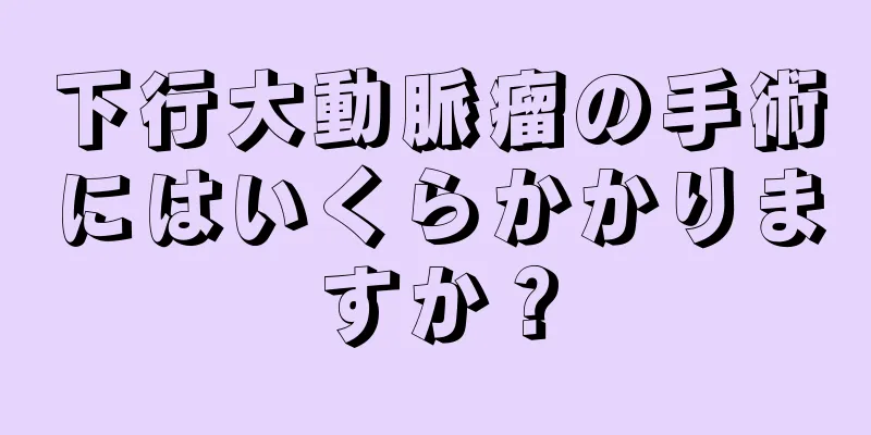 下行大動脈瘤の手術にはいくらかかりますか？