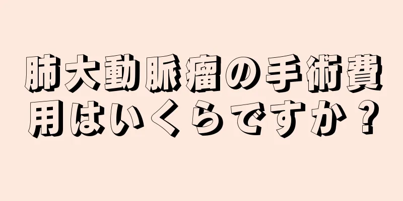 肺大動脈瘤の手術費用はいくらですか？