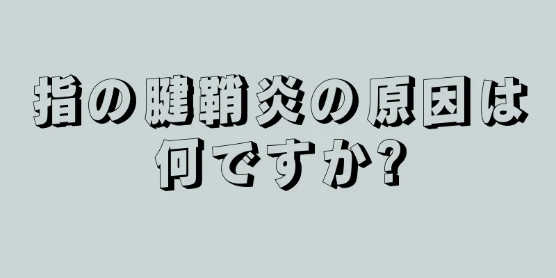 指の腱鞘炎の原因は何ですか?