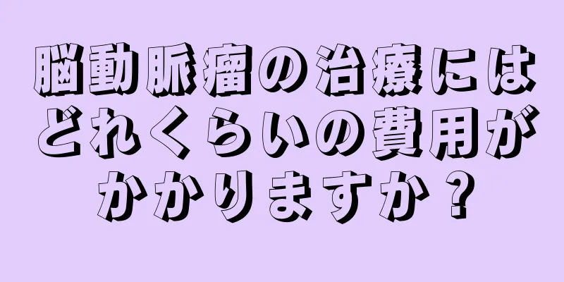 脳動脈瘤の治療にはどれくらいの費用がかかりますか？