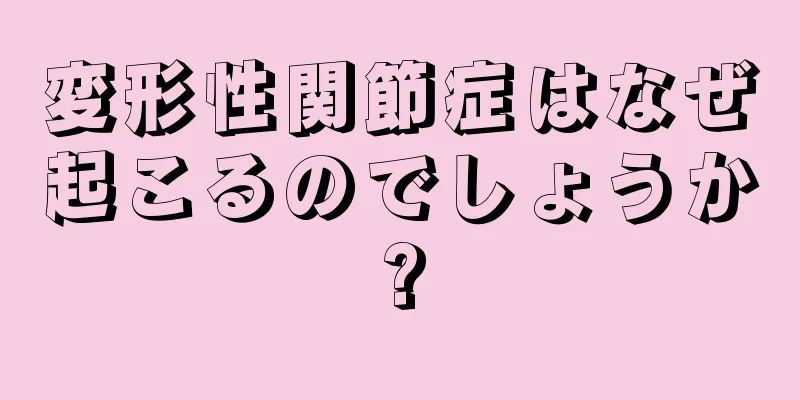 変形性関節症はなぜ起こるのでしょうか?