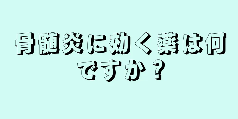 骨髄炎に効く薬は何ですか？