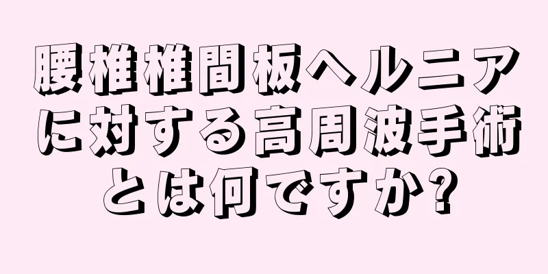 腰椎椎間板ヘルニアに対する高周波手術とは何ですか?
