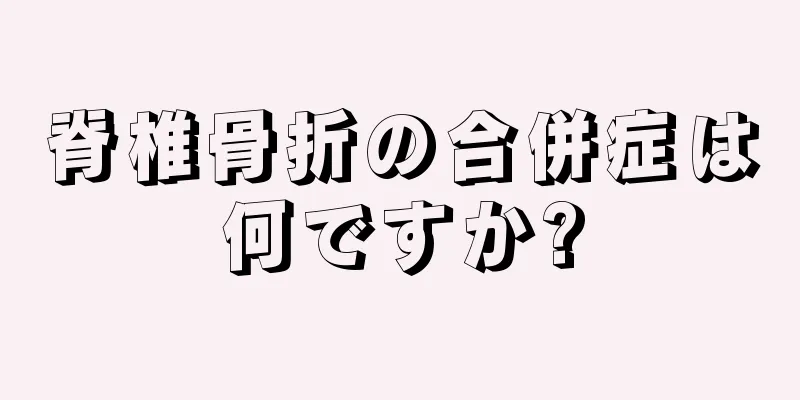 脊椎骨折の合併症は何ですか?