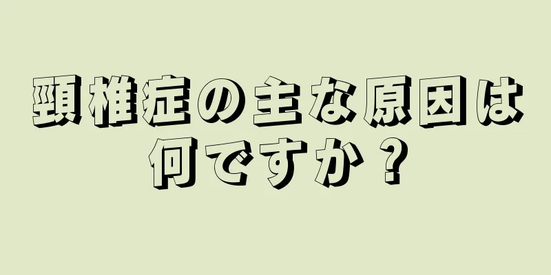 頸椎症の主な原因は何ですか？