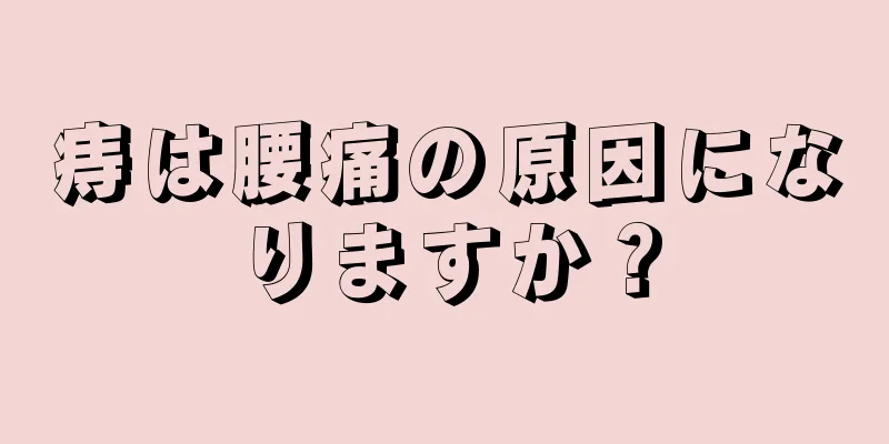 痔は腰痛の原因になりますか？
