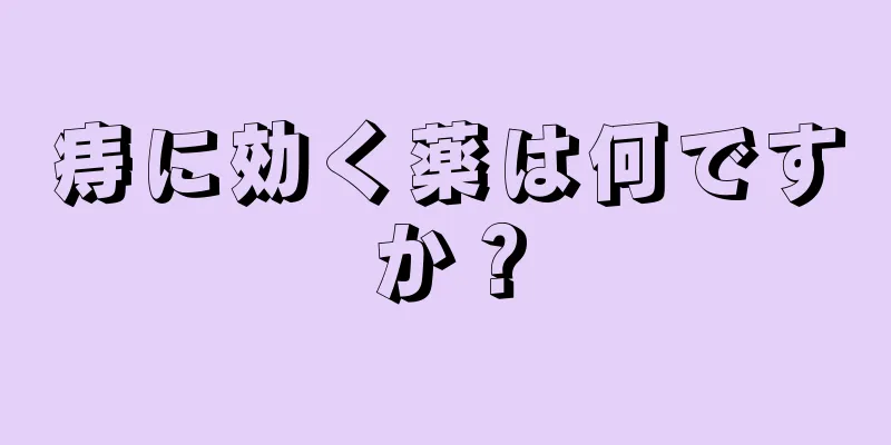痔に効く薬は何ですか？