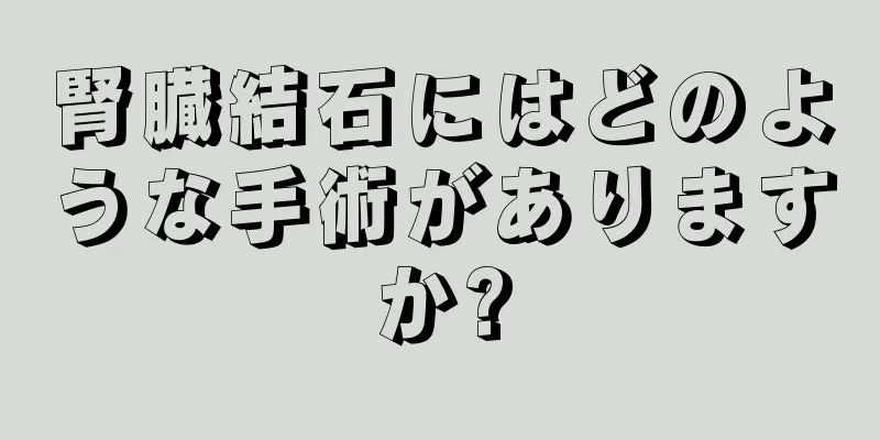 腎臓結石にはどのような手術がありますか?