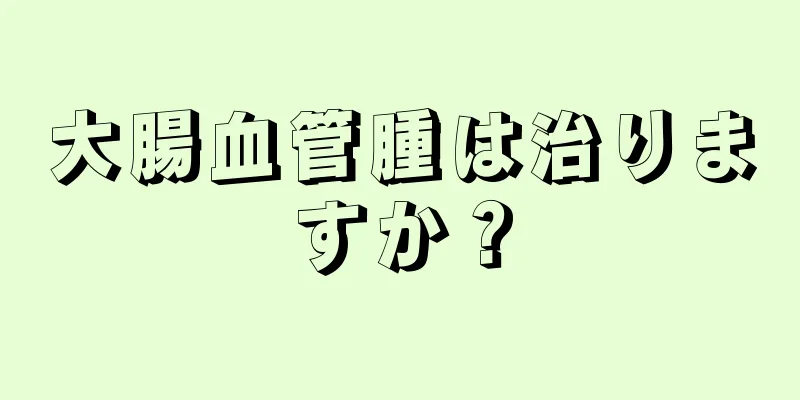 大腸血管腫は治りますか？