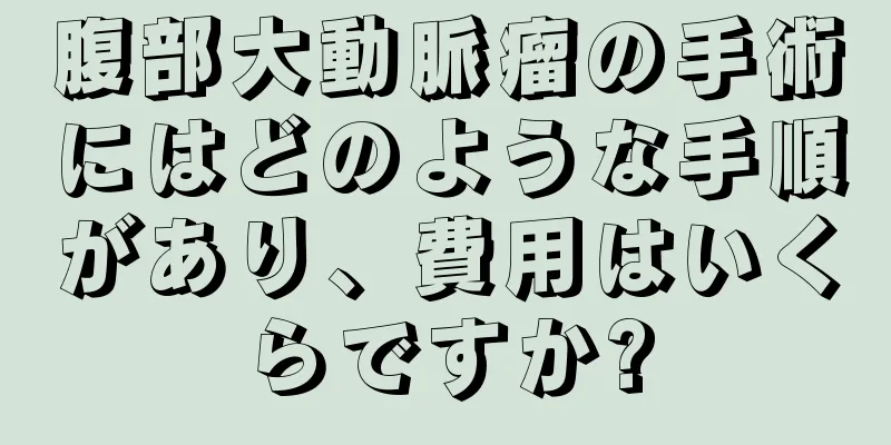 腹部大動脈瘤の手術にはどのような手順があり、費用はいくらですか?